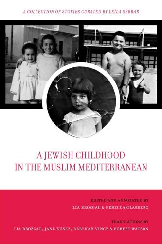 A Jewish Childhood In The Muslim Mediterranean: A Collection Of Stories Curated By Leïla Sebbar: 2 (University Of California Series In Jewish History And Cultures)
