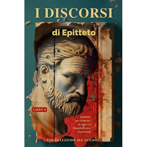 I Discorsi Di Epitteto (Libro 4) - Dalla Lezione All'azione!