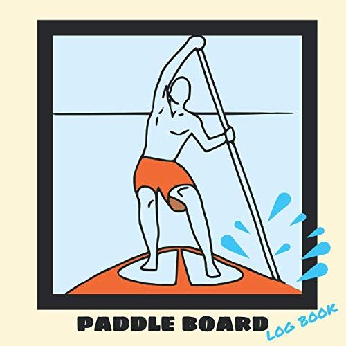 Paddle Board Log Book: A Great Way To Record Your Stand Up Paddle Board Progress And Adventures.