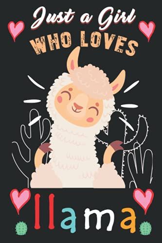 Just A Girl Who Loves Llama Notebook: Journal For Lamas Lover Girls, Woman & Kids | Never Underestimate A Girl Who Loves Llamas | Best Christmas Presents For Llama Lovers.
