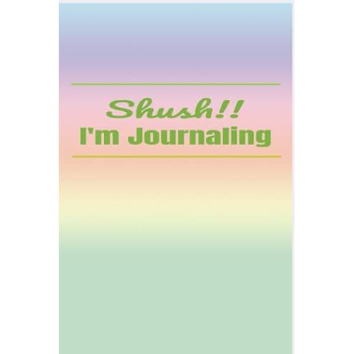 Shush I'm Journaling: 120 Page Journal For When You Need Time To Yourself By Yourself, Lined Pages Perfect For Journal, Doodling And Notes