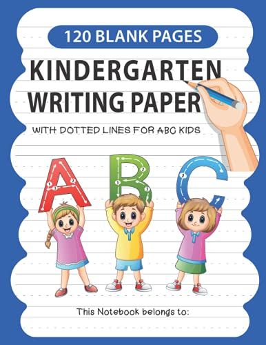 Kindergarten Writing Paper With Lines For Abc Kids: Handwriting Practice Paper With Dotted Lines. 120 Blank Writing Pages For Students And Preschoolers Learning To Write Letters