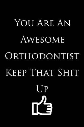 Your Are An Awesome Orthodontist Keep That Shit Up: Personalized Notebook - Journal Gift Ideas For Orthodontist | 6x9 Inch, Over 120 Pages Blank Lined ... ... Party, Anniversary, Christmas Or Occasion