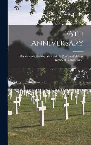 76th Anniversary: Her Majesty's Birthday, May 24th, 1895: Grand Military Review At London, Ont. .