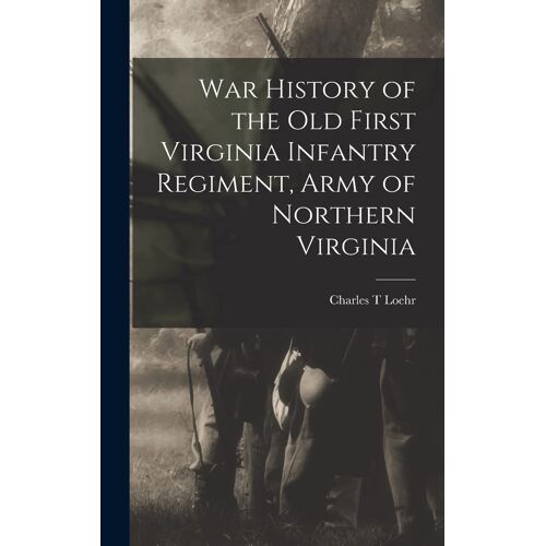 War History Of The Old First Virginia Infantry Regiment, Army Of Northern Virginia