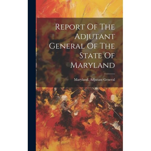 Report Of The Adjutant General Of The State Of Maryland