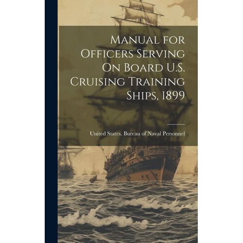 Manual For Officers Serving On Board U.S. Cruising Training Ships, 1899