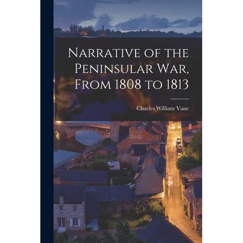 Narrative Of The Peninsular War, From 1808 To 1813