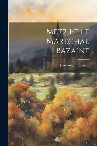 Metz Et Le Maréchal Bazaine