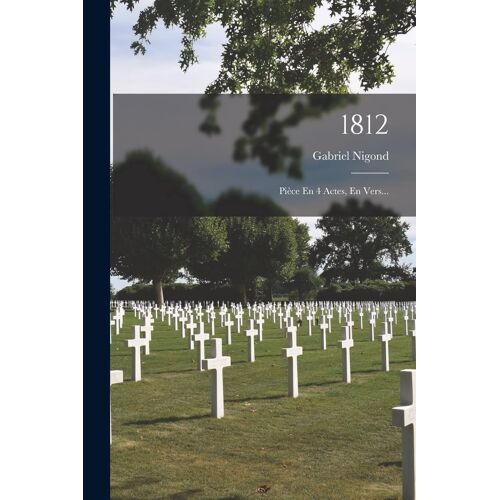 1812: Pièce En 4 Actes, En Vers...