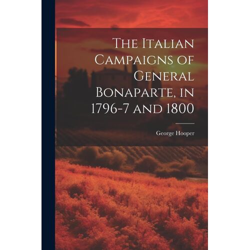 The Italian Campaigns Of General Bonaparte, In 1796-7 And 1800