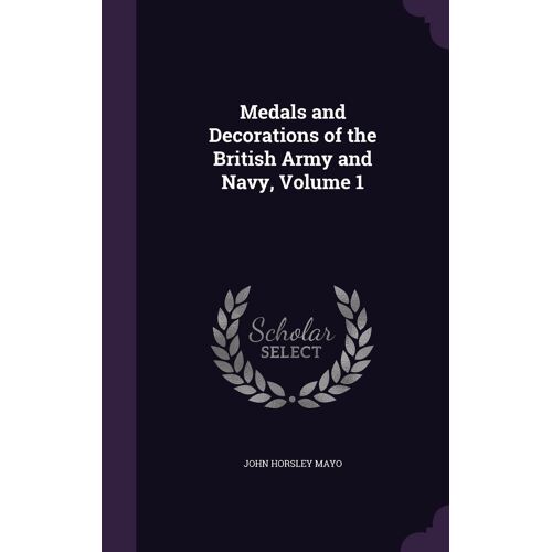 Medals And Decorations Of The British Army And Navy, Volume 1