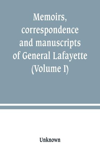 Memoirs, Correspondence And Manuscripts Of General Lafayette (Volume I)