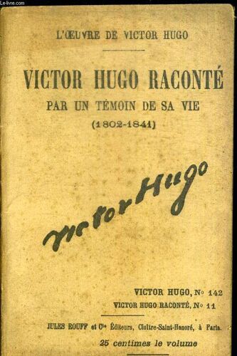 Victor Hugo Raconte Par Un Temoin De Sa Vie (1802-1841) N°11 - / N°142 De La Collection L Oeuvre De Victor Hugo .