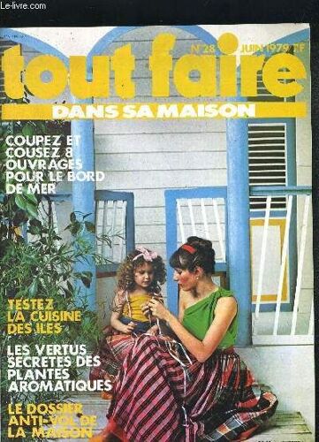 Tout Faire Dans Sa Maison N° 28. Juin 1979. Coupez Et Cousez 8 Ouvrages Pour Le Bord De Mer. Testez La Cuisine Des Iles / Les Vertus Secretes Des Plantes Aromatiques / Le Dossier Anti Vol De ...