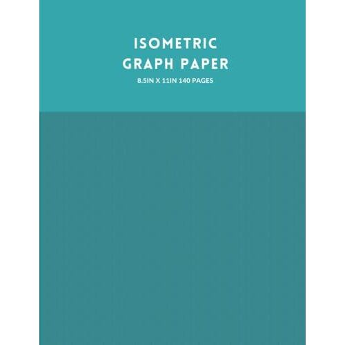 Isometric Notebook: Isometric Graph Paper Notebook | Isometric Triangle Paper Measuring .28"| 140 Pages - 8.5 X 11