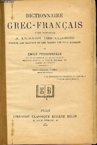 Dictionnaire Grec-Francais Redige Specialement A L'usage Des Classes D'apres Les Travaux Et Les Textes Les Plus Recents.