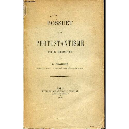 Bossuet Et Le Protestantisme : Etude Historique.