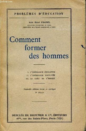Comment Former Des Hommes - I : L'obeissance Educative / Ii : L'obeissance Facilitee / Iii : Le Gout De L'effort. Collection Problemes D'education.