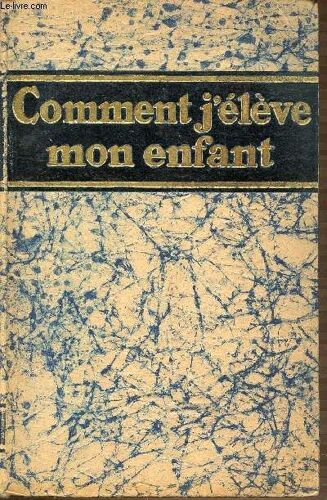 Comment J'eleve Mon Enfant : Puericulture, Education, Enseignement Jusqu'a 7 Ans.