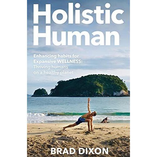 Holistic Human: Enhancing Habits For Expansive Wellness: Thriving Humans On A Healthy Planet