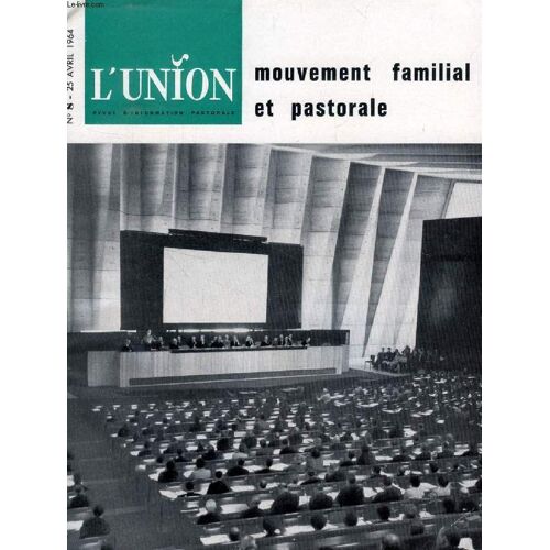L'union, Revue D'information Pastorale, N° 8, Avril 1964 (Sommaire: R. Laurentin: Suite D'un Bilan. Ici, L¿Oecuménisme. Le Mouvement Familial: Les Problèmes Actuels Des Mouvements Familiaux. ...