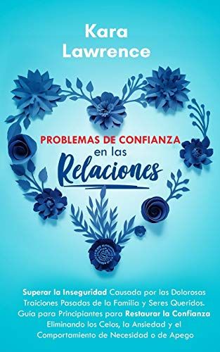 Problemas De Confianza En Las Relaciones: Guía Para Principiantes Para Restaurar La Confianza Eliminando Los Celos, La Ansiedad Y El Comportamiento De Necesidad O De Apego