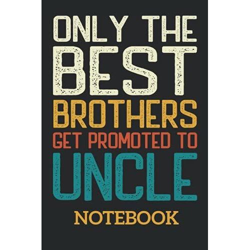 Only The Best Brothers Get Promoted To Uncle: Ruled Notebook/Journal - Lined Journal 6 X 9 In. Personal Journal For Daily Thoughts, Goals, And Affirmations