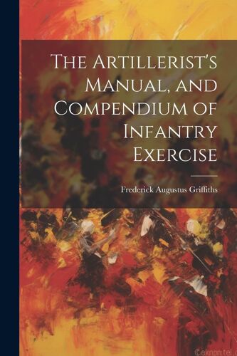 The Artillerist's Manual, And Compendium Of Infantry Exercise