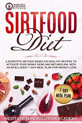 Sirtfood Diet: A Scientific Method Based On Healthy Recipes To Activate Your Skinny Gene And Metabolism. With An Intelligent 7-Day Me
