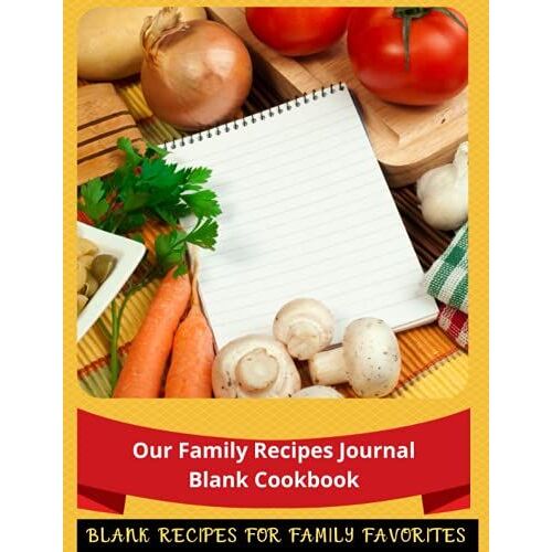 Our Family Recipes Journal Blank Cookbook: Blank Recipes For Family Favorites