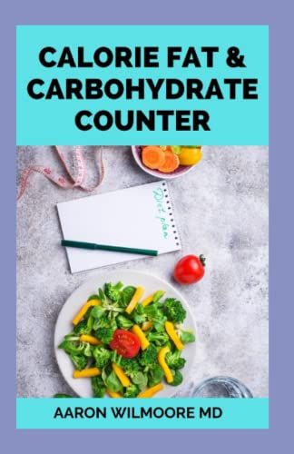 Calorie Fat And Carbohydrate Counter: Complete And Easy To Follow Guide For Keto Diet, Paleo Diet And Low-Carb Diets