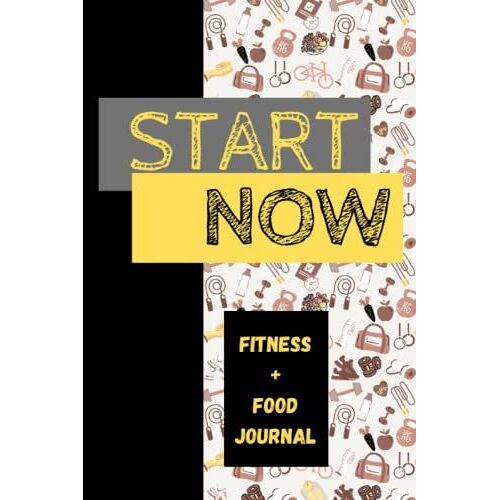 Start Now: Fitness And Food Journal: 60 Day Fitness Challenge Log Book And Daily Meals Journal, To Keep Track Of Your Exercice, Workout, Meals, Moods, ... To Help You Start Your Healthy Journey Now