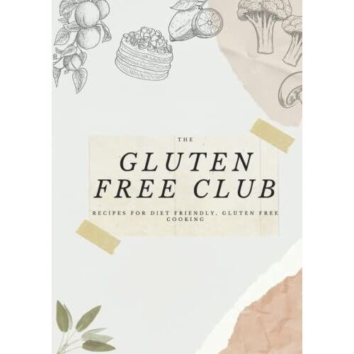 The Gluten Free Club: Recipes For Diet Friendly, Gluten Free Cooking