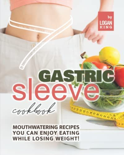 Gastric Sleeve Cookbook: Mouthwatering Recipes You Can Enjoy Eating While Losing Weight!