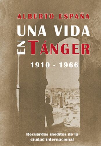 Una Vida En Tánger (1910-1966): Recuerdos Inéditos De La Ciudad Internacional
