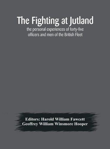 The Fighting At Jutland; The Personal Experiences Of Forty-Five Officers And Men Of The British Fleet