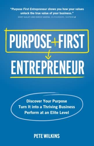Purpose First Entrepreneur: Discover Your Purpose, Turn It Into A Thriving Business, Perform At An Elite Level