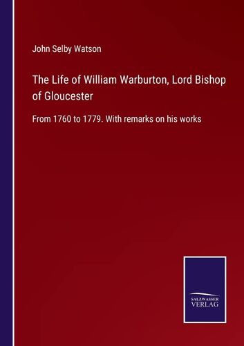 The Life Of William Warburton, Lord Bishop Of Gloucester