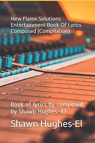 New Flame Solutions Entertainment Book Of Lyrics Composed (Compilation): Book Of Lyrics By Composed By Shawn Hughes- El (1)