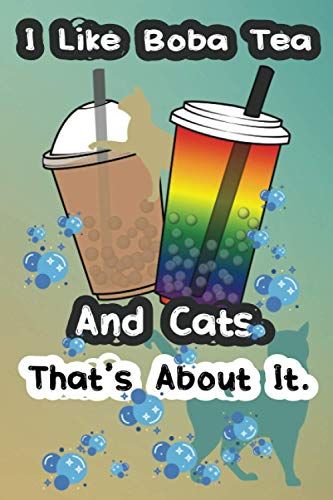 I Like Boba Tea And Cats. That's About It: Funny Gift For Boba Tea And Cat Lovers - For Mom Dad Brother Sister Bestie Auntie - Notebook/Journal 100 Pages 6x9