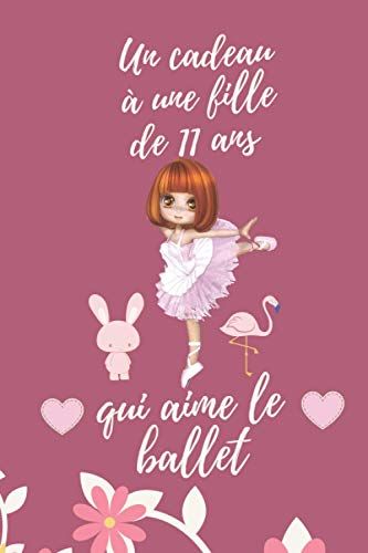 Un Cadeau À Une Fille De 11 Ans Qui Aime Le Ballet: Un Cahier Vierge En Cadeau Pour Une Fillette De 11 Ans