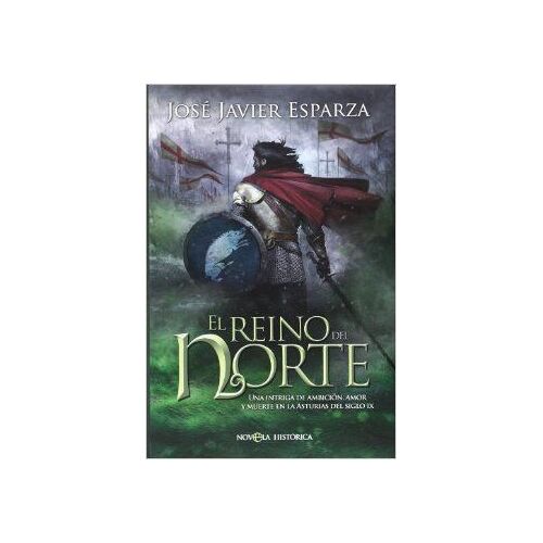 El Reino Del Norte : Una Intriga De Ambición, Amor Y Muerte En La Asturias Del Siglo Ix