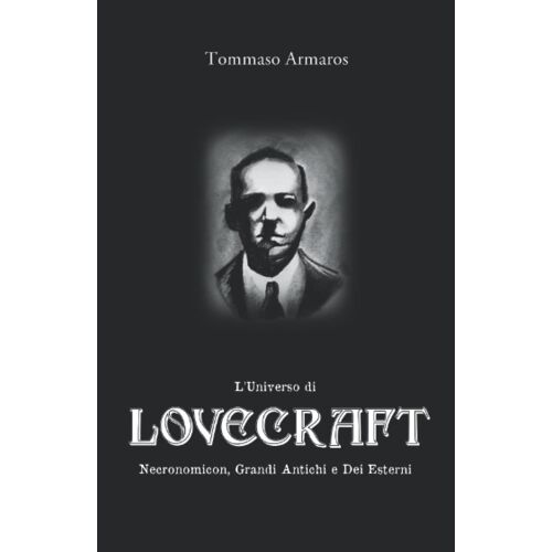 L'universo Di Lovecraft: Necronomicon, Grandi Antichi E Dei Esterni
