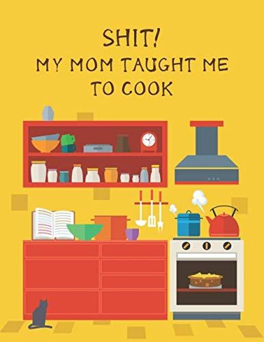 Shit! My Mom Taught Me To Cook.: Recipe Book Blank Journal To Write In Your Own Recipes.Record Your Favorite Recipes Journal. Extra Size 8.5x11 Inches Cookbook.