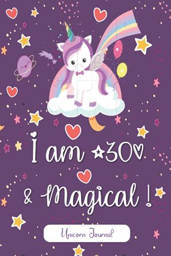Unicorn Journal I Am 30 & Magical!: 30 Year Old Girls Journal, A Unicorn Journal Notebook: 30 Year Old Birthday Gift For Girls! A Keepsake Unicorn ... And Record Keeping With Positive Vibes