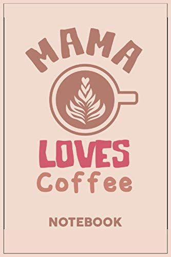 Mama Loves Coffee: A Notebook Or A Journal To Record Thoughts, Notes, Memoranda, Day Events, Writting Or Observations