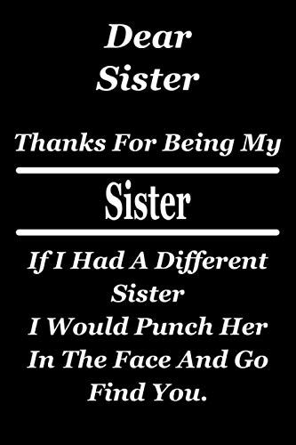 Dear Sister, Thanks For Being My Sister: Funny & Elegant Notebook 6x9 Journal 120 Pages, Perfect For Notes, Journaling, Christmas Gifts
