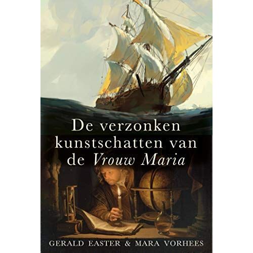 De Verzonken Kunstschatten Van De Vrouw Maria: De Geschiedenis Van Een Verdwenen Zeilschip Vol Hollandse Meesters