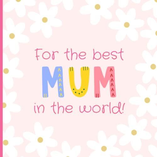 For The Best Mum In The World (Piink): Beautiful Memory Book To Fill In And Present To Your Mama On Mother's Day, For Her Birthday, Christmas Or Just ... Daughter And Son, A Guaranteed Tearjerker